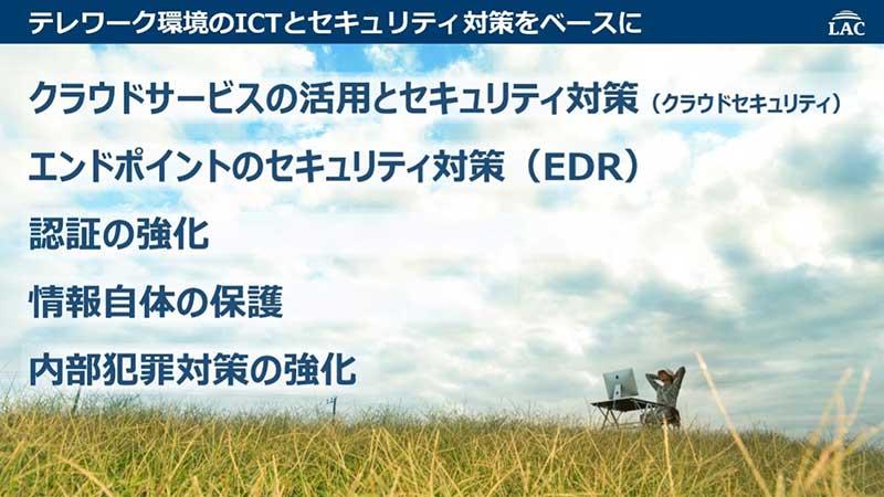 テレワーク環境のICTとセキュリティ対策をベースに「クラウドサービスの活用とセキュリティ対策（クラウドセキュリティ）」「エンドポイントのセキュリティ対策（EDR）」「認証の強化」「情報自体の保護」「内部犯罪対策の強化」