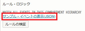 「ルール・ロジック」の「サンプル・イベントの表示（JSON）」というリンク