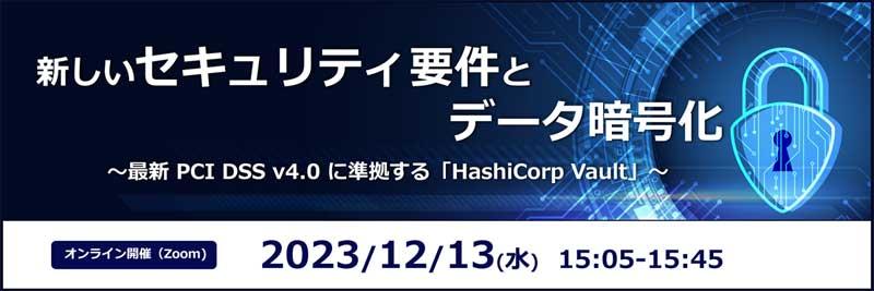新しいセキュリティ要件とデータ暗号化〜最新PCI DSS v4.0に準拠する「HashiCorp Vault」〜